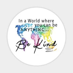 In A World Where You Can Be Anything ... Be Kind Magnet